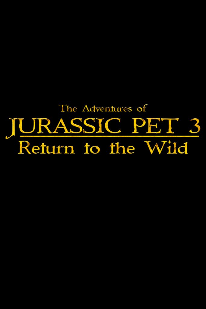 The Adventures of Jurassic Pet 3: Return to the Wild